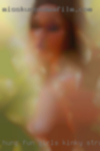 Hung fun girls kinky straight and not naked shy..